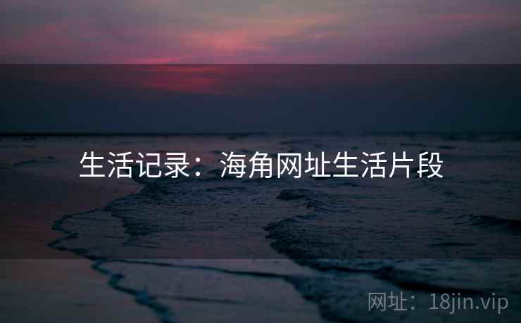 生活记录：海角网址生活片段