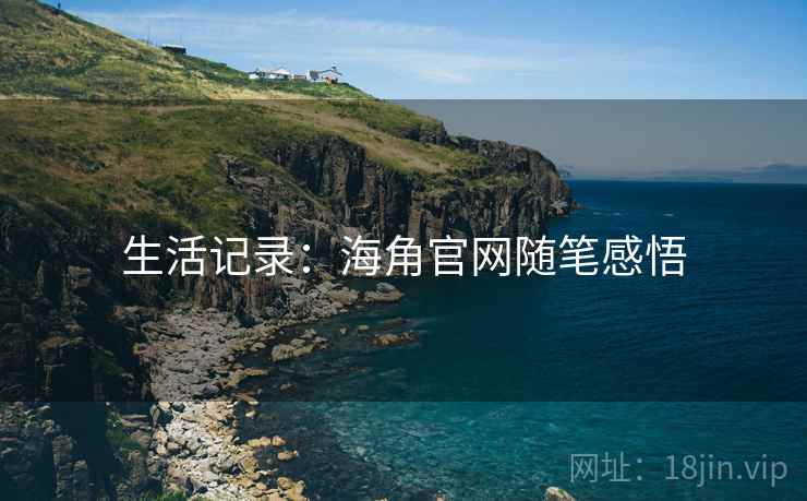 生活记录：海角官网随笔感悟