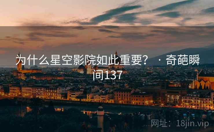 为什么星空影院如此重要？ · 奇葩瞬间137
